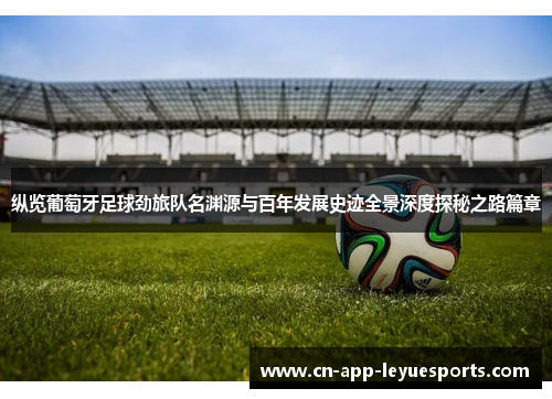 纵览葡萄牙足球劲旅队名渊源与百年发展史迹全景深度探秘之路篇章