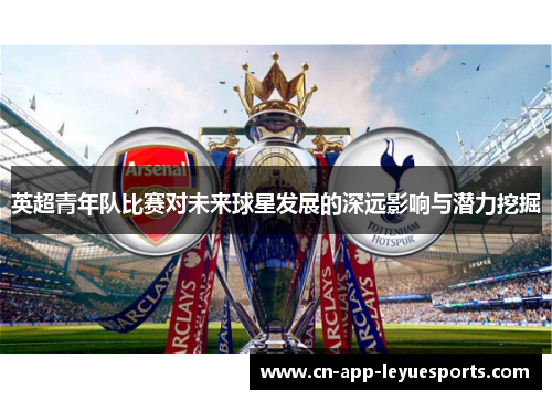 英超青年队比赛对未来球星发展的深远影响与潜力挖掘