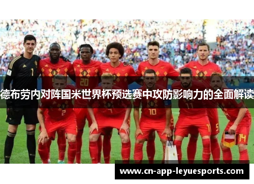 德布劳内对阵国米世界杯预选赛中攻防影响力的全面解读 德布劳内对阵国米世界杯预选赛中攻防影响力的全面解读
