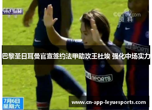 巴黎圣日耳曼官宣签约法甲助攻王杜埃 强化中场实力 巴黎圣日耳曼官宣签约法甲助攻王杜埃 强化中场实力