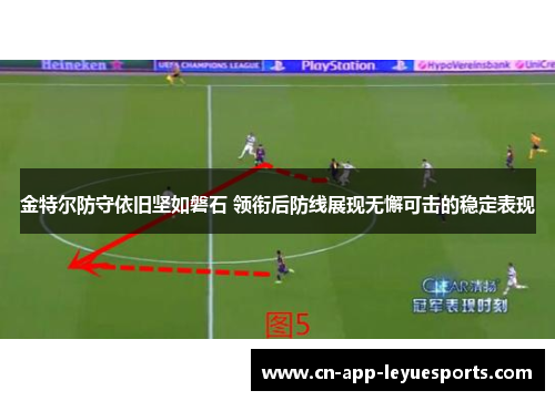 金特尔防守依旧坚如磐石 领衔后防线展现无懈可击的稳定表现 金特尔防守依旧坚如磐石 领衔后防线展现无懈可击的稳定表现