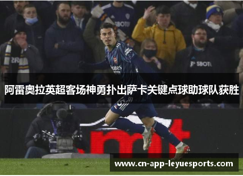 阿雷奥拉英超客场神勇扑出萨卡关键点球助球队获胜
